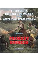 Courageous Children and Women of the American Revolution: Through Primary Sources