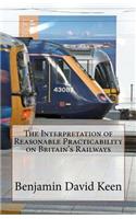 The Interpretation of Reasonable Practicability on Britain's Railways