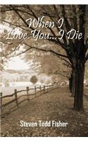When I Love You...I Die