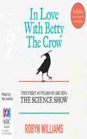 In Love with Betty the Crow: The First 40 Years of The Science Show