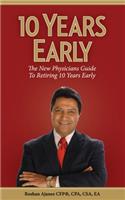 10 Years Early: The New Physicians Guide to Retiring 10 Years Early