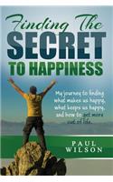 Finding The Secret to Happiness: My journey to finding what makes us happy, keeps us happy, and how to get more out of life(English)