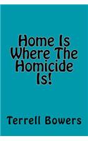 Home Is Where The Homicide Is!