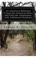 American Robinson Crusoe for American Boys and Girls the Adaptation, with Additional Incidents
