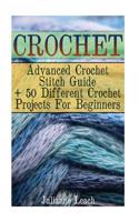Crochet: Advanced Crochet Stitch Guide + 50 Different Crochet Projects for Beginners: (Crochet Hook A, Crochet Accessories, Cro