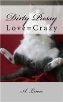 Dirty Pussy: Love=Crazy