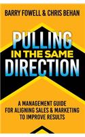 Pulling in the Same Direction: A Management Guide for Aligning Sales and Marketing to Improve Results