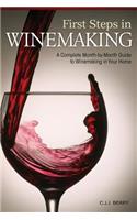 First Steps in Winemaking: A Complete Month-By-Month Guide to Winemaking in Your Home