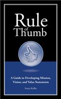 Rule of Thumb: A Guide to Developing Mission, Vision, and Value Statements