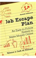 Job Escape Plan - An Easy-to-Follow System to Make Money Online (Volume 2 - Cash on Demand)