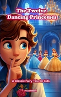 Twelve Dancing Princesses: A Classic Fairy Tale for Kids