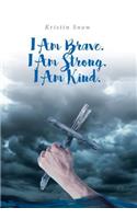 I Am Brave. I Am Strong. I Am Kind.
