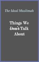 Ideal Muslimah - Things We Don't Talk About