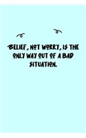 Belief, not worry, is the only way out of a bad situation. Journal: A minimalistic Lined Journal / Notebook /Journal /planner/ dairy/ calligraphy Book / lettering book/Gratitude journal/ journal with 120 Pages, 6x9, 