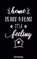 Home is not a place its a feeling Notebook