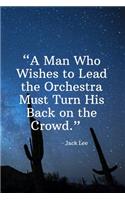 A Man Who Wishes to Lead the Orchestra Must Turn His Back on the Crowd - Jack Lee: Daily Motivation Quotes Notebook for Work, School, and Personal Writing - 6x9 120 pages