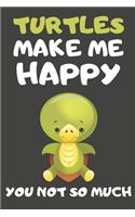 Turtles Make Me Happy You Not So Much