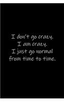 I don't go crazy. I am crazy. I just go normal from time to time.