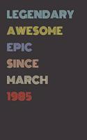 Legendary Awesome Epic Since March 1985 - Birthday Gift For 34 Year Old Men and Women Born in 1985