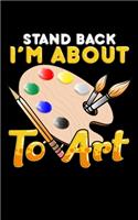 Stand Back I'm About To Art: Cute & Funny Stand Back I'm About To Art Artistic Painter 2020 Pocket Sized Weekly Planner & Gratitude Journal (53 Pages, 5" x 8") - Blank Sections 