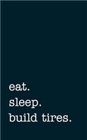 eat. sleep. build tires. - Lined Notebook: Writing Journal
