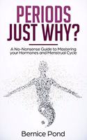 Periods...Just Why?: A No-Nonsense Guide to Mastering your Hormones and Menstrual Cycle