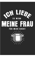 Ich liebe es, wenn meine Frau für mich kocht: Kalender, Wochenplaner, Tagebuch, Notizbuch, Buch 105 Seiten im Softcover. Eine Woche auf einer Doppelseite. Für alle Termine, Notizen und Aufgaben 