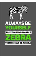 Always Be Yourself Except You Can Be A Zebra: Cute Zebra Lover Notebook/Journal (6" X 9")