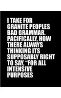 I Take for Granite Peoples Bad Grammar. Pacifically, How There Always Thinking Its Supposably Right to Say 