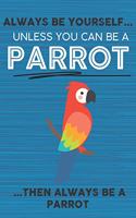 Always Be Yourself Unless You Can Be a Parrot Then Always Be a Parrot: Cute Blank Line Notebook, Diary, Journal or Planner / 6 x 9 / 110 Lined Pages / Great Gift Idea ... Journaling Writing or Doodles Better Then Card