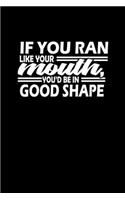 If You Ran Like Your Mouth, You're In Good Shape