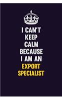 I can't Keep Calm Because I Am An Export Specialist: Motivational and inspirational career blank lined gift notebook with matte finish