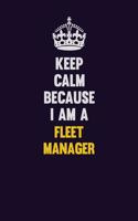 Keep Calm Because I Am A Fleet Manager