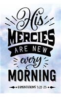 Daily Gratitude Journal: His Mercies Are New Lamentations 3:22:23 - Daily and Weekly Reflection - Positive Mindset Notebook - Cultivate Happiness Diary