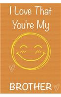 I Love That You're My Brother
