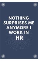 Nothing Surprises Me Anymore I Work In HR: Blank Lined Notebooks: I Work In HR Funny Joke Notebook