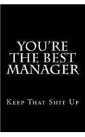 You're the Best Manager Keep That Shit Up: Blank Lined Journal