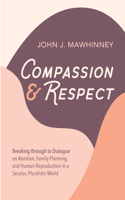 Compassion and Respect: Breaking Through to Dialogue on Abortion, Family Planning, and Human Reproduction in a Secular, Pluralistic World