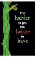 The Harder to get, the Better to Have