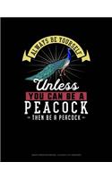 Always Be Yourself Unless You Can Be a Peacock Then Be a Peacock