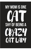 My Mom Is One Cat Shy of Being a Crazy Cat Lady: Funny Novelty Cat Birthday Gifts for Mom Small Lined Notebook / Diary to Write in