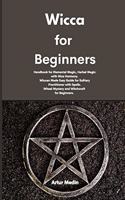 Wicca for Beginners: Handbook for Elemental Magic, Herbal Magic with Nice Harmony. Wiccan Made Easy Guide for Solitary Practitioner with Spells. Wheel Mystery and Witchc