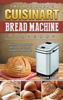 Beginner's Cuisinart Bread Machine Cookbook: Delicious Dependable Recipes for Smart People on A Budget