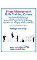 Stress Management Skills Training Course. Exercises and Techniques to Manage Stress and Anxiety. Build Success in Your Life by Goal Setting, Relaxatio