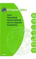 El Proyecto Esfera: Carta Humanitaria y Normas Minimas de Respuesta Humanitaria En Casos de Desastre