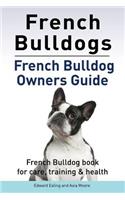 French Bulldogs. French Bulldog owners guide. French Bulldog book for care, training & health.