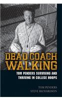 Dead Coach Walking: Tom Penders Surviving and Thriving in College Hoops