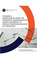 Towards a Missiological Model for Worldview Transformation among Adherents to African Traditional Religion in Yorubaland