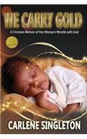 We Carry Gold: A Christian Memoir of One Woman's Wrestle with God