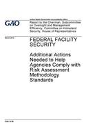 Federal facility security, additional actions needed to help agencies comply with risk assessment methodology standards